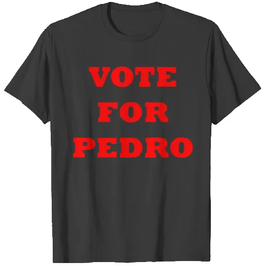 Vote For Pedro T Shirt T-shirt