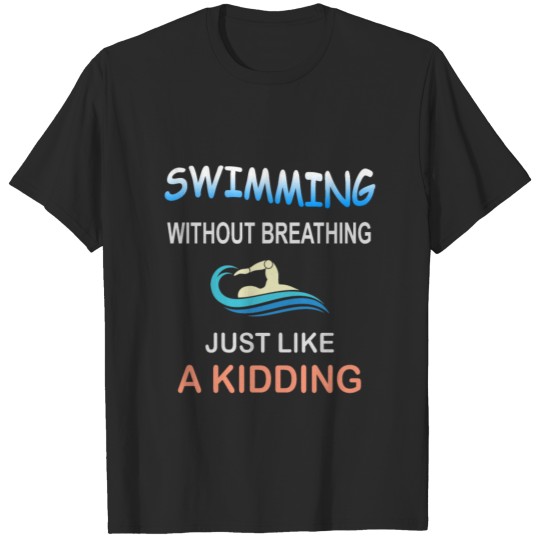 Discover Swimming without breathing just like a kidding T-shirt