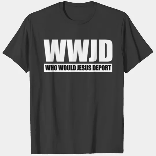 WWJD WHO WOULD JESUS DEPORT T-shirt