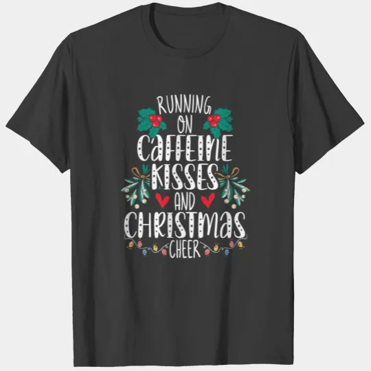 Running On Caffeine Kisses And Christmas Cheer T-shirt