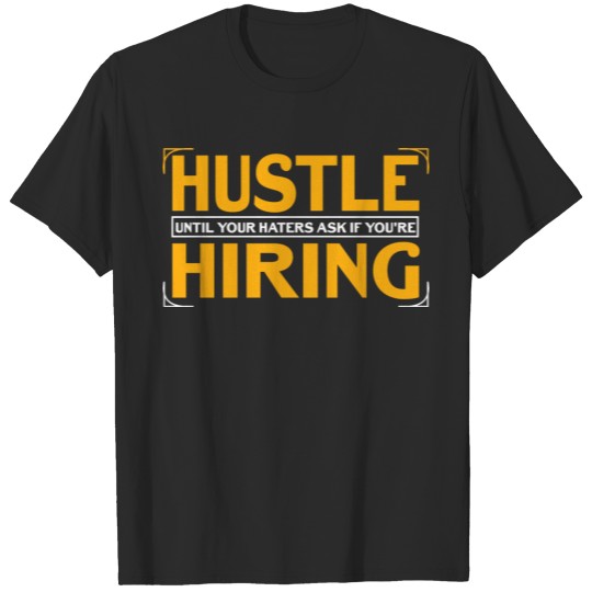 Discover Hustle Until Your Haters Ask If You're Hiring T-shirt