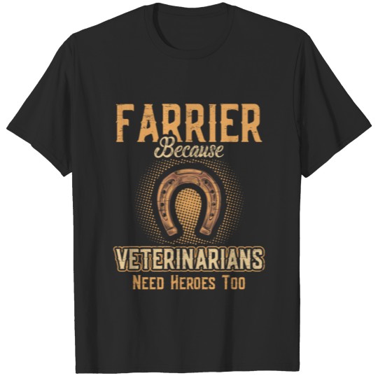 Discover Farrier Becausee Veterinarians Need Heroes Too T-shirt