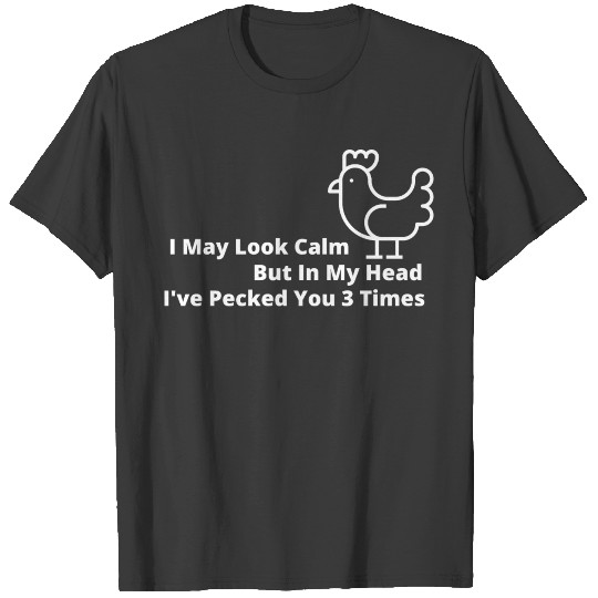 Discover I May Look Calm But In My Head I've Pecked You T-shirt