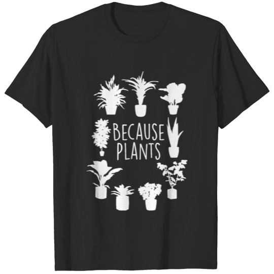 Discover Because Plants Gardening Humor For Garden Lover T-shirt