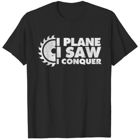Discover I Plane I Saw I Conquer For Carpenter Woodworker T-shirt