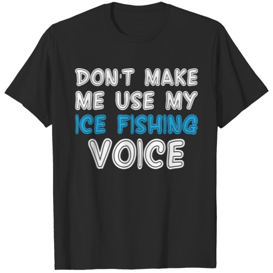 Discover Don't make me use my ice fishing voice Funny T-shirt
