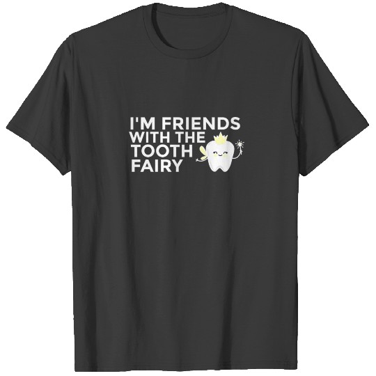 I'm Friends With The Tooth Fairy T-shirt