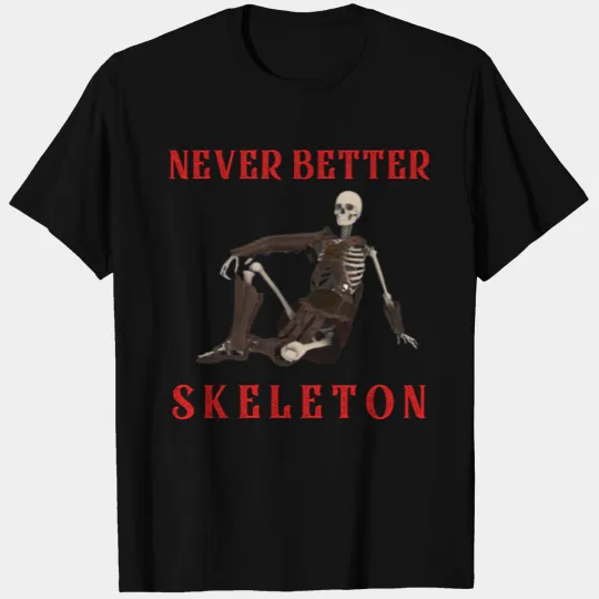 Never better skeleton T-shirt