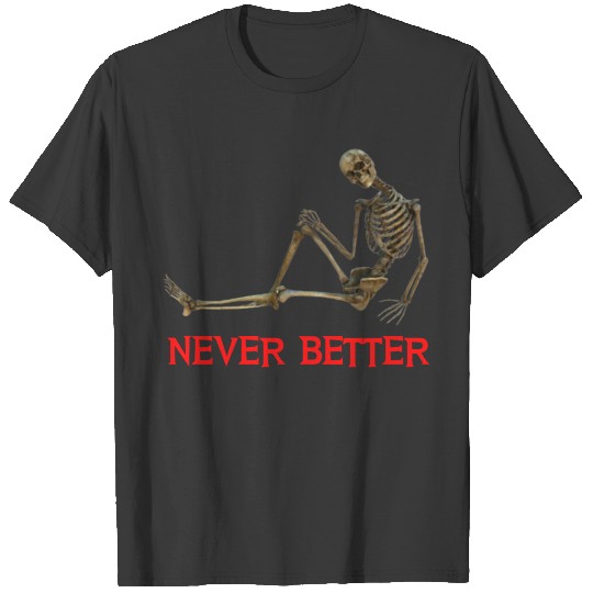 Never better Skeleton T-shirt