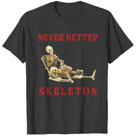 Never better Skeleton T-shirt
