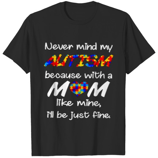 Discover Never Mind My Autism Because With A Mom Like Mine T-shirt