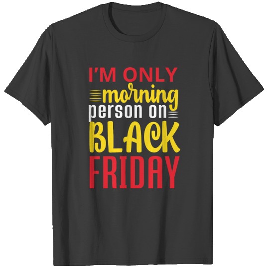 I’m only morning person on black friday t shirt T-shirt