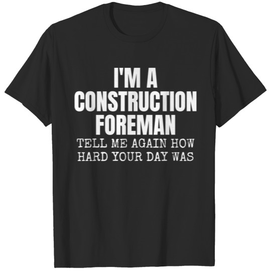 Discover Construction Foreman Tell Me Again How Hard Your D T-shirt