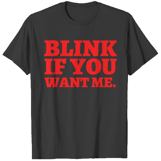 BLINK IF YOU WANT ME (in red letters) T-shirt