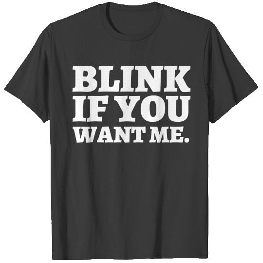 BLINK IF YOU WANT ME (in white letters) T-shirt