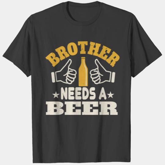 Brother needs a beer 01 T-shirt
