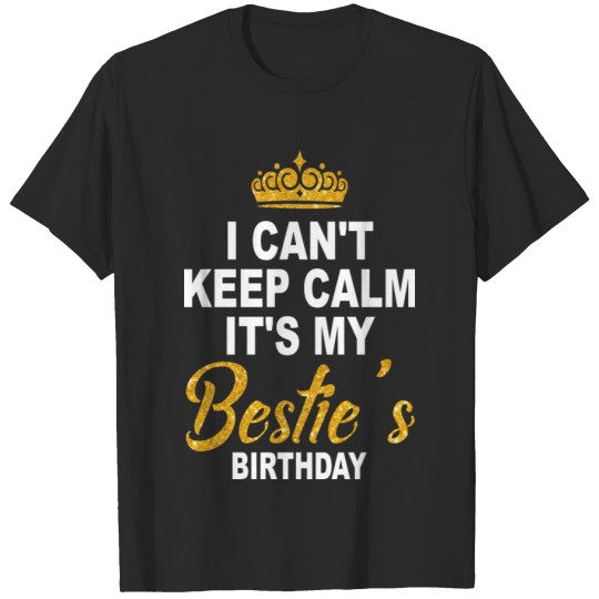 Discover I Can t Keep Calm It s My Bestie s Birthday T-shirt