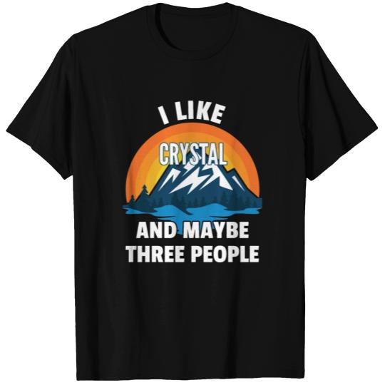 I Like Crystal And Maybe Three People T-shirt