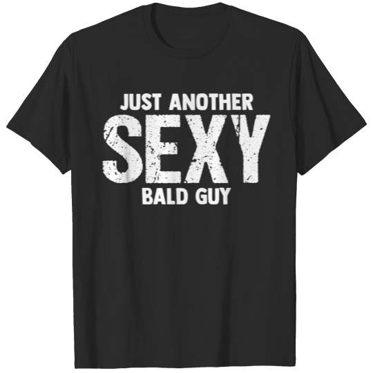 Discover Just Another Sexy Bald Guy Funny Hairless Man T-shirt