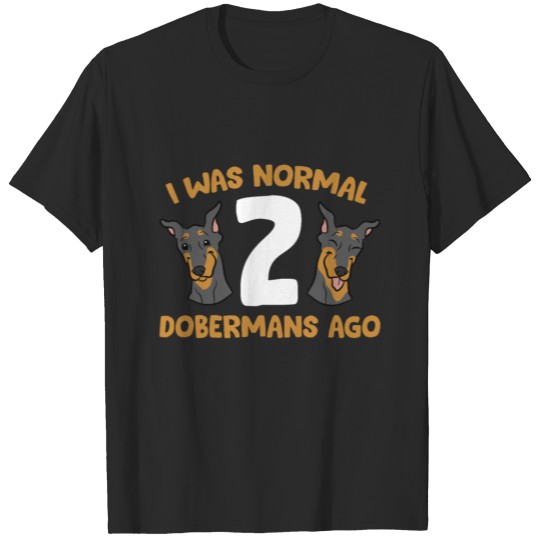 Discover Doberman Pinscher Owner I Was Normal 2 Dobermans T-shirt