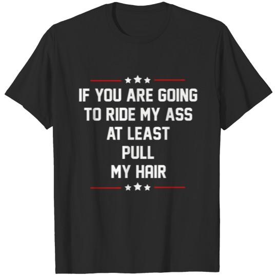 Discover If Youre Going To Ride My Ass At Least Pull My Hai T-shirt