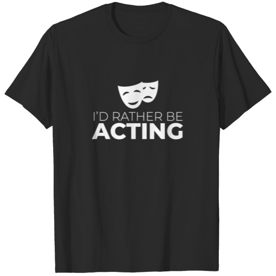 Discover I'd Rather Be Acting T-shirt