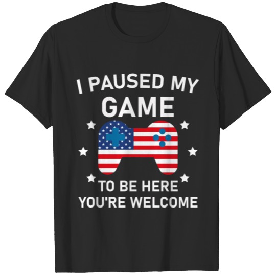 Discover I paused my game to be here you're welcome T-shirt
