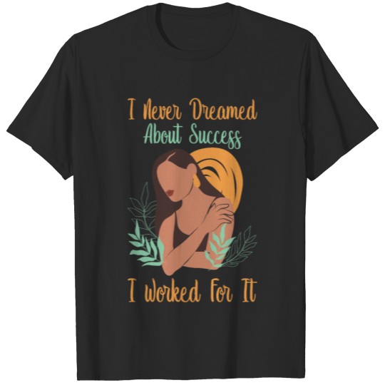 Discover Women - I Never Dreamed About Success, I Worked T-shirt