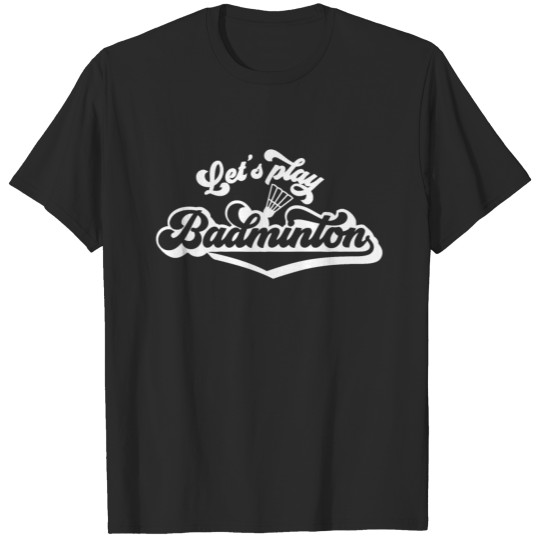 Discover Let s Play Badminton Shirt Badminton Shirt T-shirt
