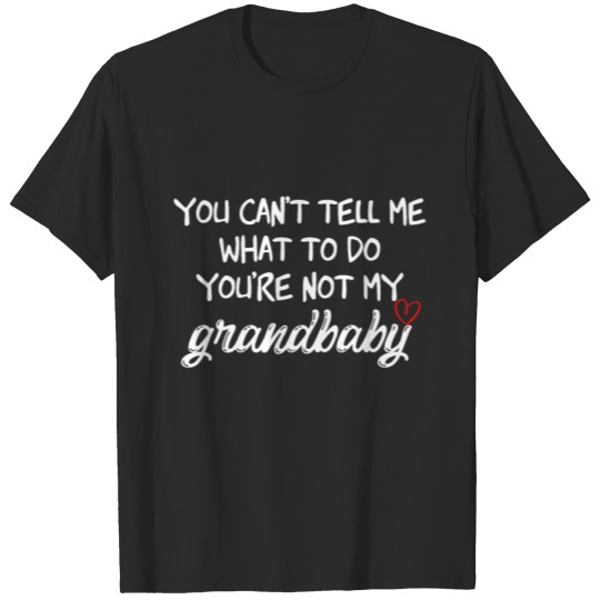 Discover You Can't Tell Me What To Do You 're Not My Grandb T-shirt