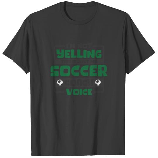 I'm Not Yelling This Is Just My Soccer Coach Voice T-shirt