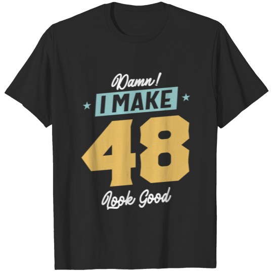 Discover 48th Birthday Damn I Make 48 Look Good T-shirt