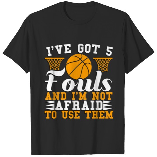 Discover I Got Five 5 Fouls And I m Not Afraid To Use Them T-shirt