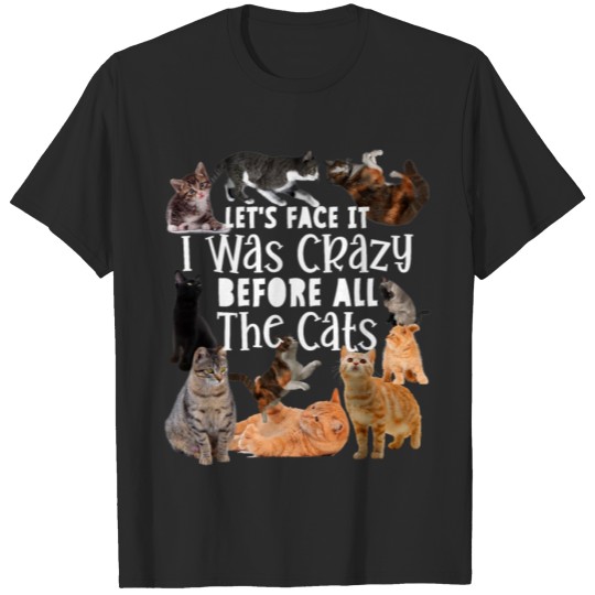 Discover Let s Face It I Was Crazy Before The Cats T-shirt