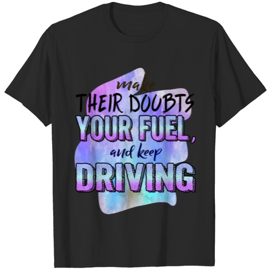 Discover make their doubts your fuel and keep driving T-shirt