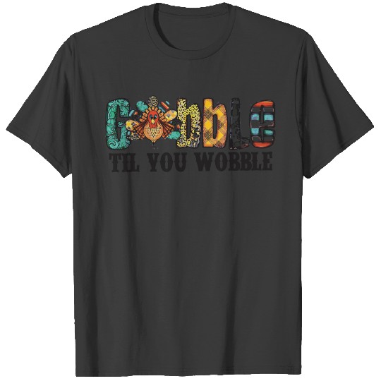 Gobble Til You Wobble Turkey Thanksgiving Dinner T-shirt