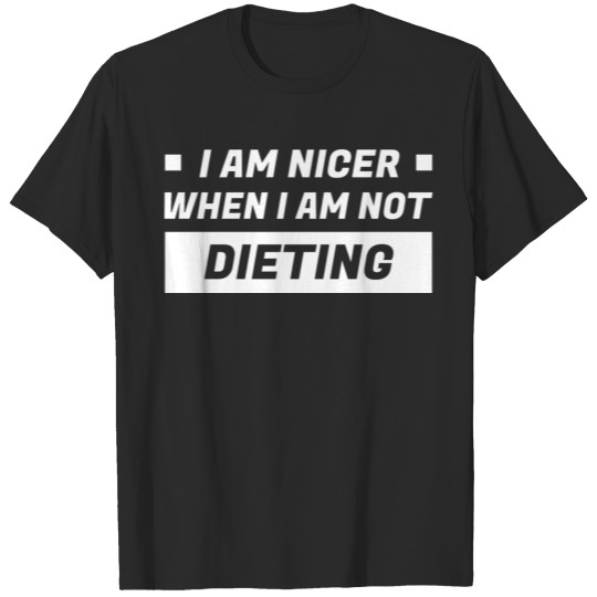 Discover I am nicer when i am not dieting T-shirt