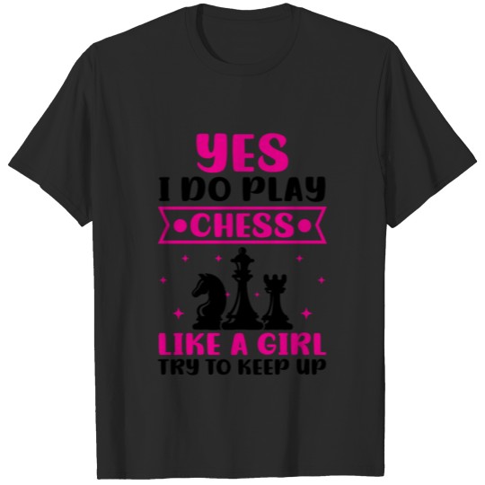 Discover Yes I Do Play Chess Like A Girl Try To Keep Up Che T-shirt