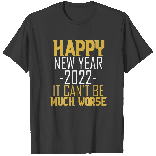 Happy New Year 2022 It Can't Be Much Worse T-shirt