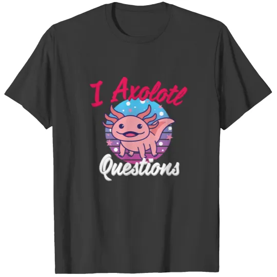 I Axolotl Questions Cute Axolotl T-shirt
