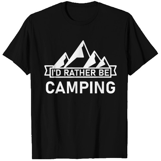I'd Rather Be Camping - Hiking Camper T-shirt