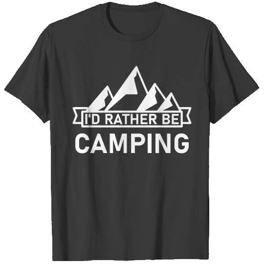 I'd Rather Be Camping - Hiking Camper T-shirt