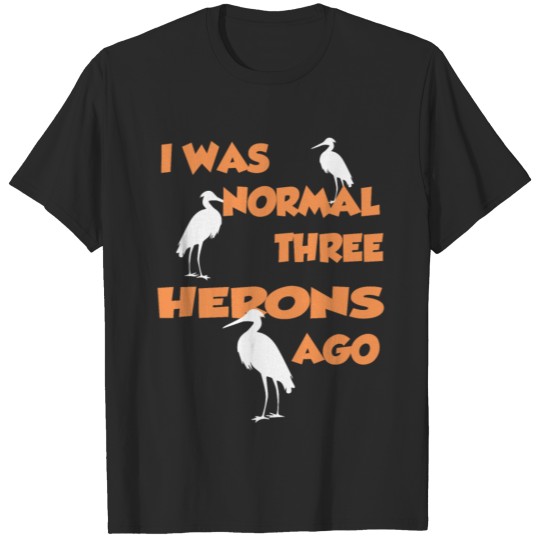 Discover I Was Normal Three Herons Ago - Heron T-Shirt T-shirt