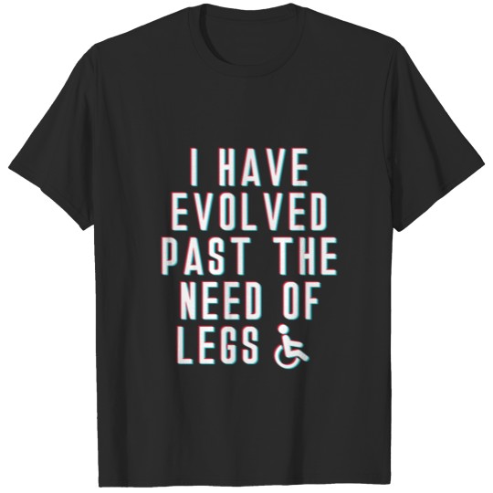 Discover I Have Evolved Past The Need Of Legs Funny Disable T-shirt
