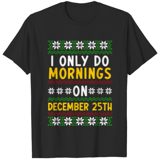 Discover I only do mornings on December 25th T-shirt