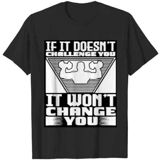 Discover IF IT DOESN T CHALLENGE YOU IT WON T CHANGE YOU T-shirt