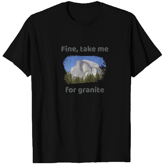 Fine, take me for granite T-shirt