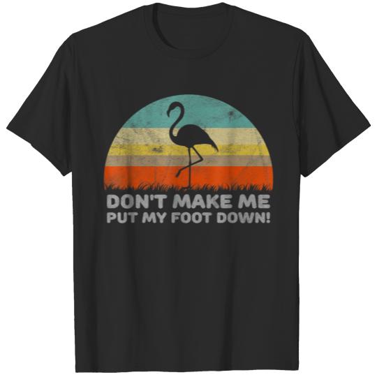 Discover Dont Make Me Put My Foot Down Funny Flamingo Shirt T-shirt
