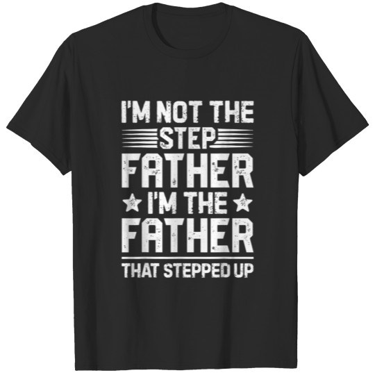 Discover Im Not The Step Father Stepped Up Fathers Da 5009 T-shirt