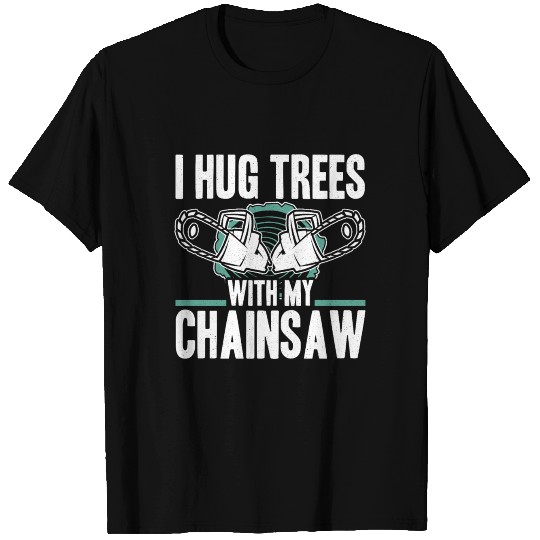 I Hug Trees Chainsaw Lumberjack Logger Arborists T-shirt